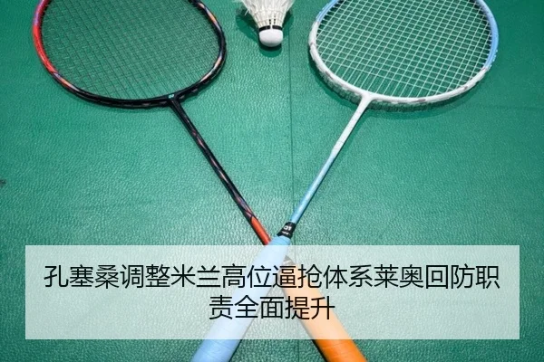 孔塞桑调整米兰高位逼抢体系莱奥回防职责全面提升