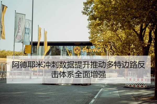 阿德耶米冲刺数据提升推动多特边路反击体系全面增强